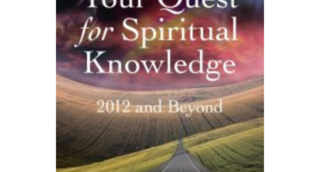 Your Quest for Spiritual Knowledge 2012 and Beyond